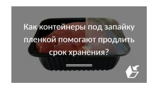 Как контейнеры под запайку пленкой помогают продлить срок хранения?