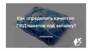 Как определить качество ПВД пакетов под запайку?