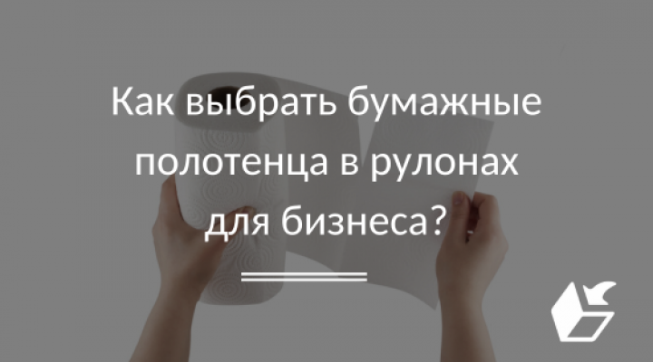 Как выбрать бумажные полотенца в рулонах для бизнеса?
